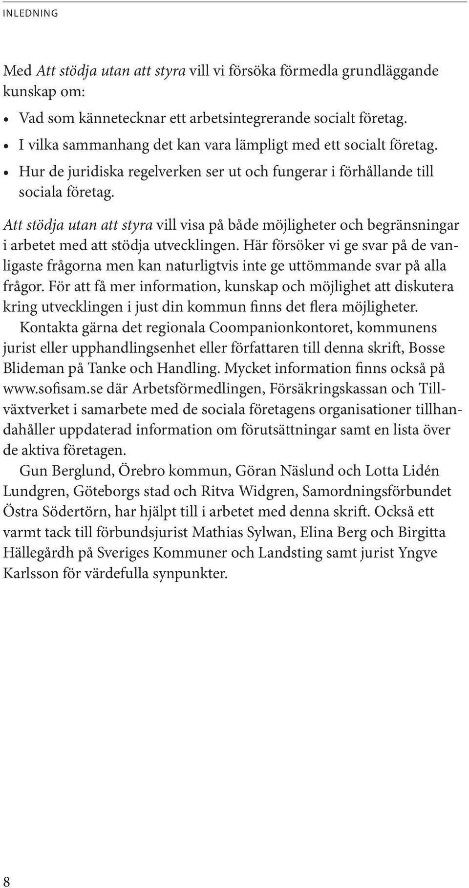 Att stödja utan att styra vill visa på både möjligheter och begränsningar i arbetet med att stödja utvecklingen.