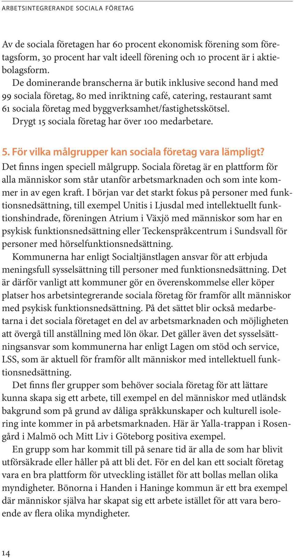 Drygt 15 sociala företag har över 100 medarbetare. 5. För vilka målgrupper kan sociala företag vara lämpligt? Det finns ingen speciell målgrupp.