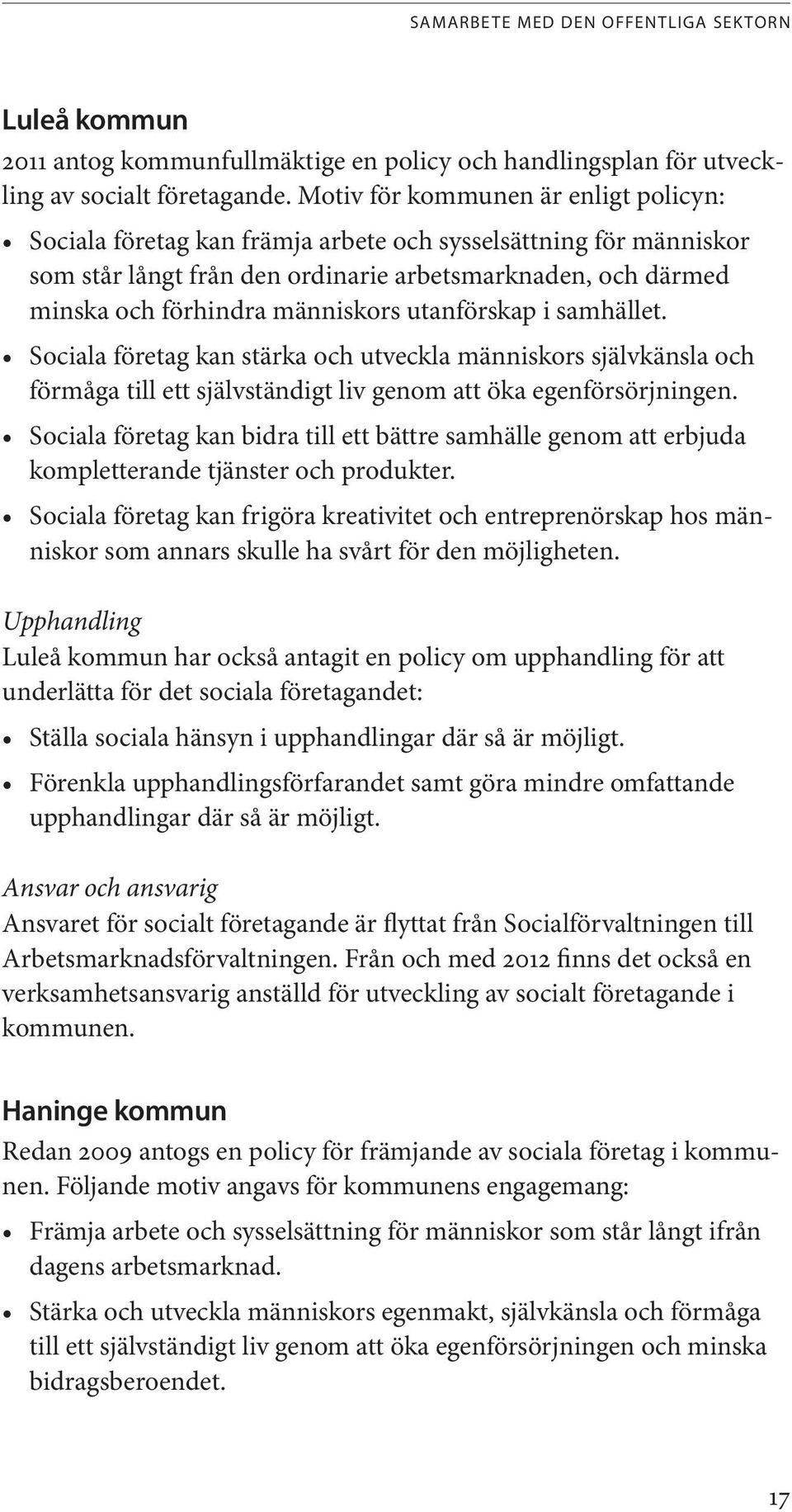 utanförskap i samhället. Sociala företag kan stärka och utveckla människors självkänsla och förmåga till ett självständigt liv genom att öka egenförsörjningen.