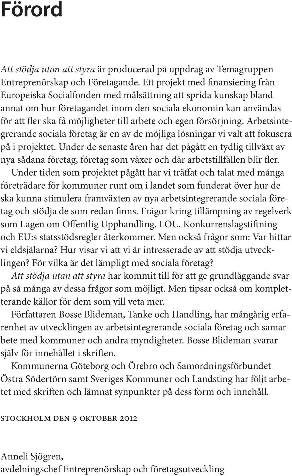 till arbete och egen försörjning. Arbetsintegrerande sociala företag är en av de möjliga lösningar vi valt att fokusera på i projektet.