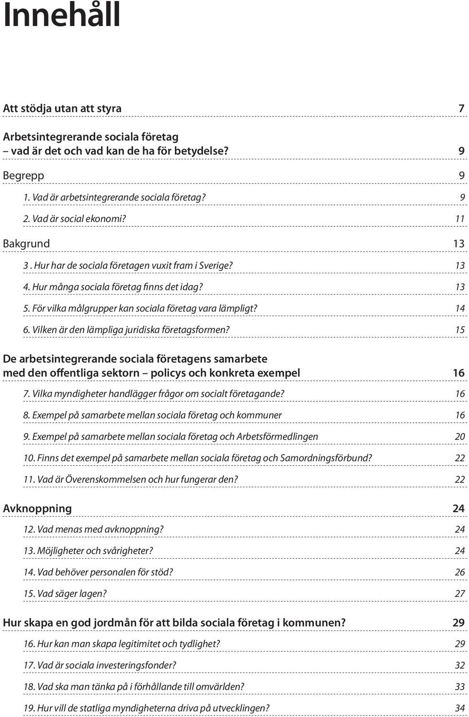 För vilka målgrupper kan sociala företag vara lämpligt? 14 6. Vilken är den lämpliga juridiska företagsformen?