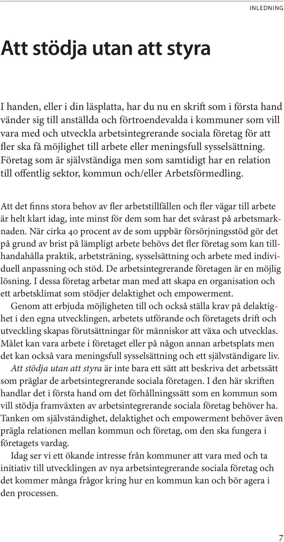 Företag som är självständiga men som samtidigt har en relation till offentlig sektor, kommun och/eller Arbetsförmedling.