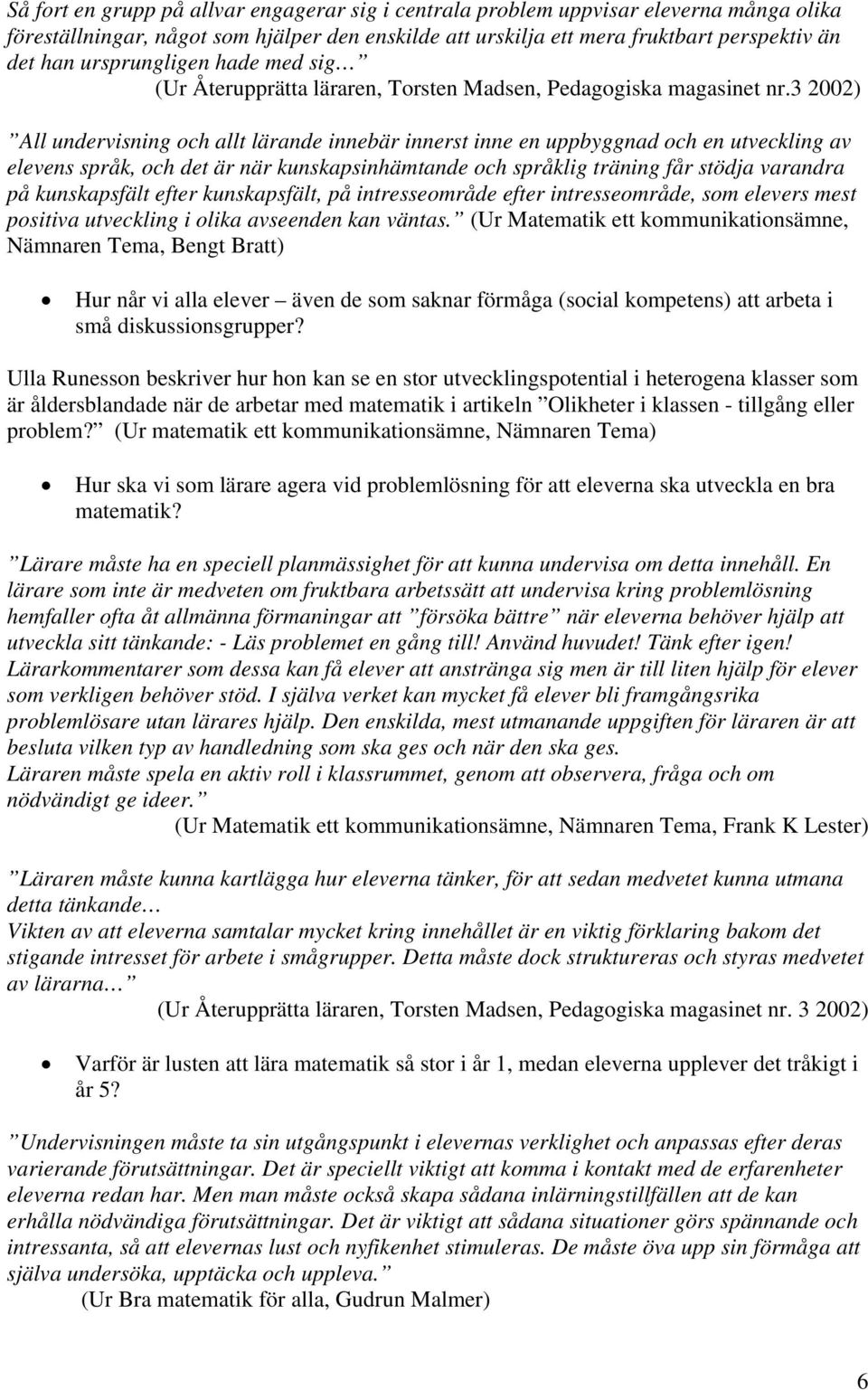 3 2002) All undervisning och allt lärande innebär innerst inne en uppbyggnad och en utveckling av elevens språk, och det är när kunskapsinhämtande och språklig träning får stödja varandra på