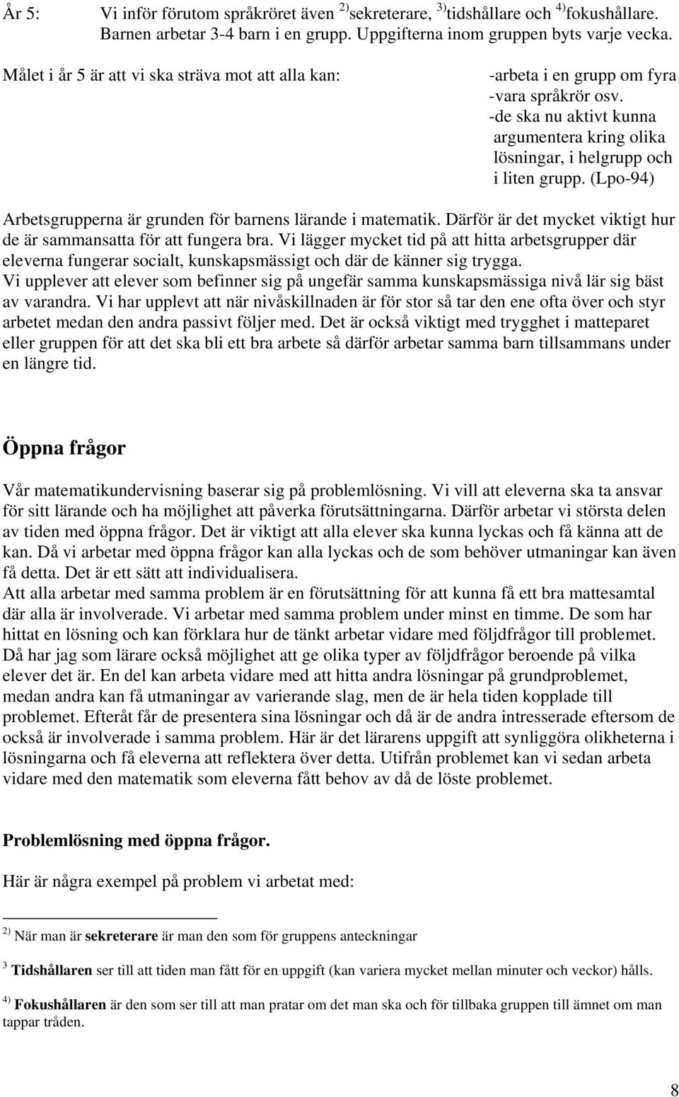 (Lpo-94) Arbetsgrupperna är grunden för barnens lärande i matematik. Därför är det mycket viktigt hur de är sammansatta för att fungera bra.