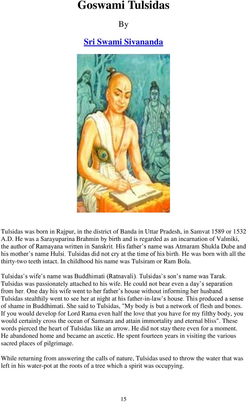 Tulsidas did not cry at the time of his birth. He was born with all the thirty-two teeth intact. In childhood his name was Tulsiram or Ram Bola. Tulsidas s wife s name was Buddhimati (Ratnavali).