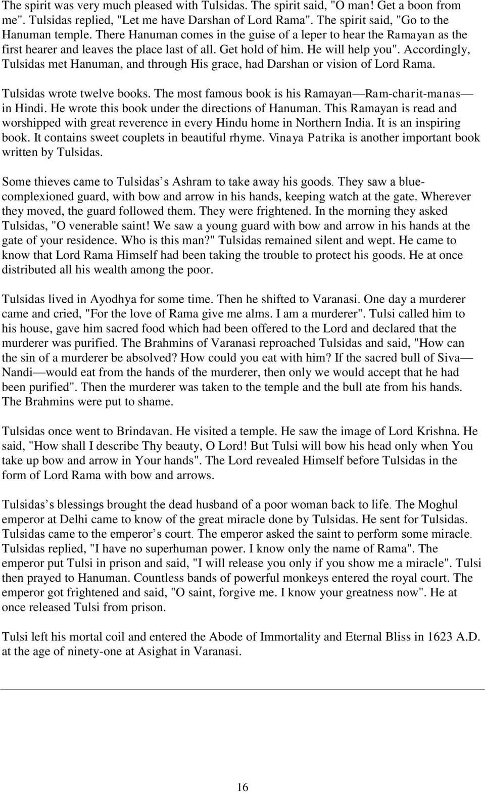 Accordingly, Tulsidas met Hanuman, and through His grace, had Darshan or vision of Lord Rama. Tulsidas wrote twelve books. The most famous book is his Ramayan Ram-charit-manas in Hindi.