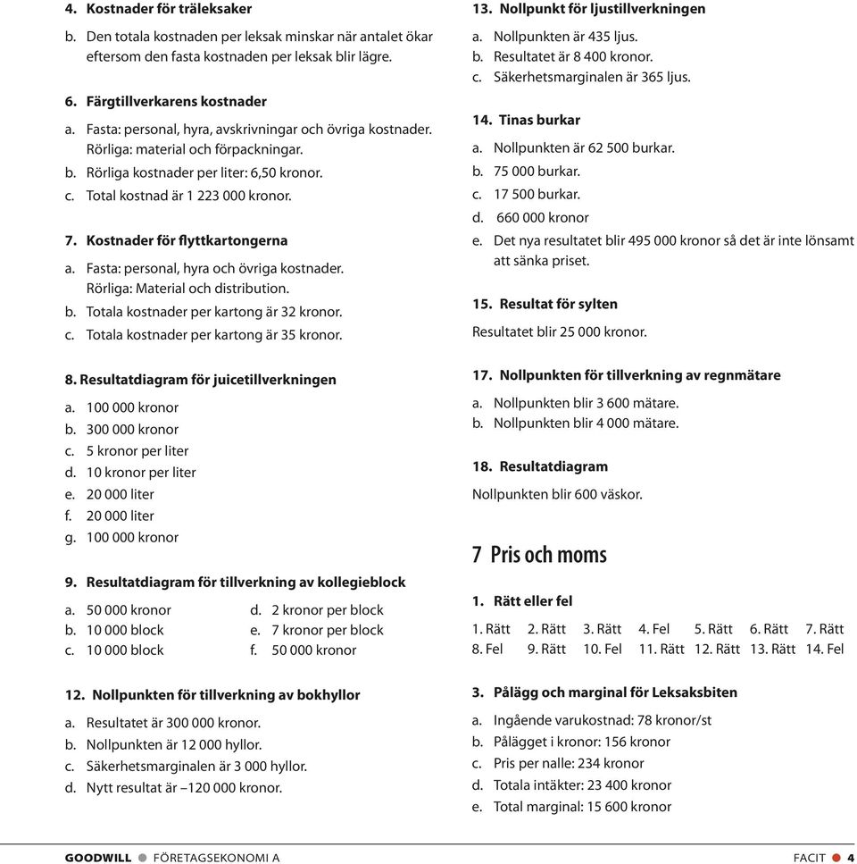 Kostnader för flyttkartongerna a. Fasta: personal, hyra och övriga kostnader. Rörliga: Material och distribution. b. Totala kostnader per kartong är 32 kronor. c.