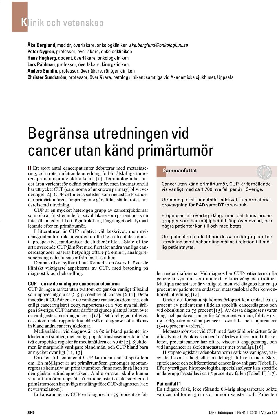 röntgenkliniken Christer Sundström, professor, överläkare, patologkliniken; samtliga vid Akademiska sjukhuset, Uppsala Begränsa utredningen vid cancer utan känd primärtumör Ett stort antal