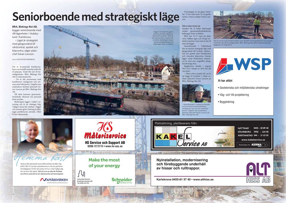 text & bild PETER ÖJERSKOG Det är kommunala Karlskronahem som beställt seniorboendet för 55-plussare. Totalt blir det 48 hyreslägenheter. BRA, Blekinge Rot AB är totalentreprenör.