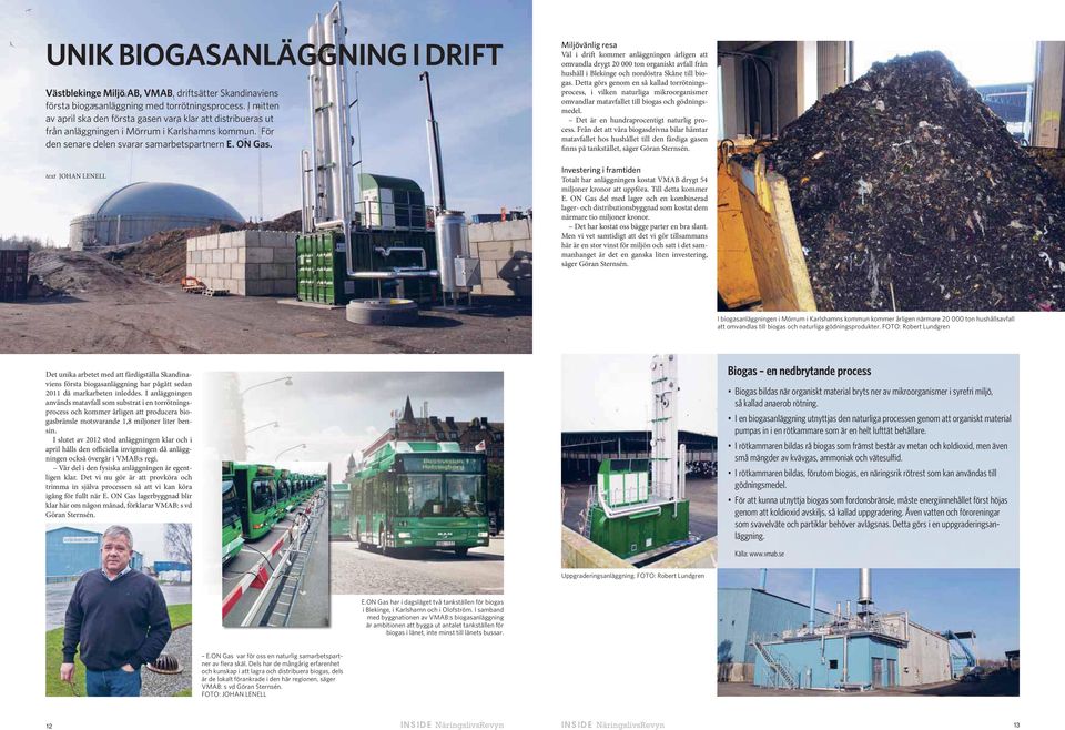 Miljövänlig resa Väl i drift kommer anläggningen årligen att omvandla drygt 20 000 ton organiskt avfall från hushåll i Blekinge och nordöstra Skåne till biogas.
