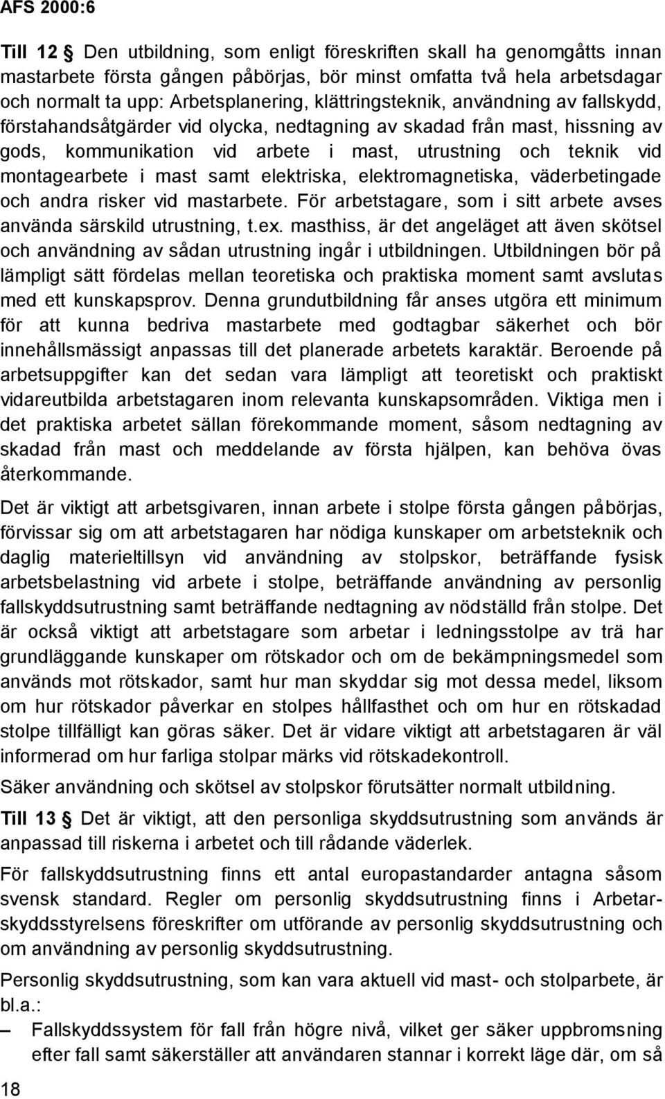 mast samt elektriska, elektromagnetiska, väderbetingade och andra risker vid mastarbete. För arbetstagare, som i sitt arbete avses använda särskild utrustning, t.ex.