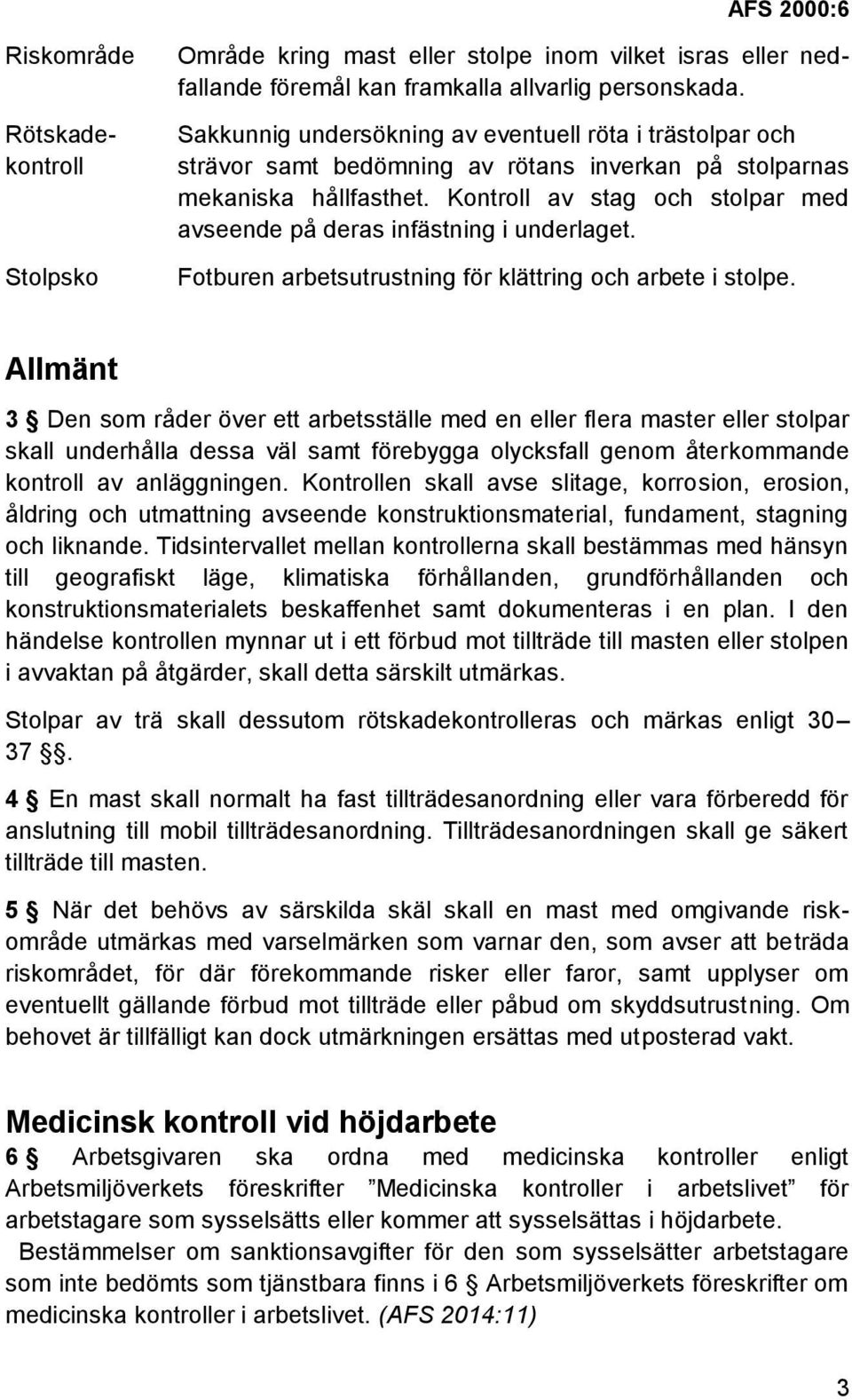 Kontroll av stag och stolpar med avseende på deras infästning i underlaget. Fotburen arbetsutrustning för klättring och arbete i stolpe.