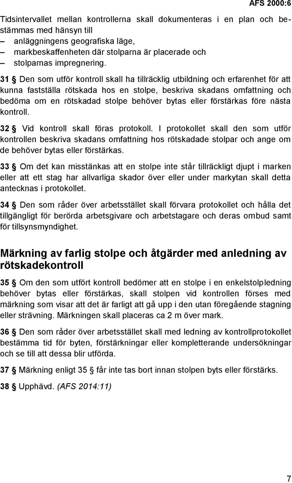 31 Den som utför kontroll skall ha tillräcklig utbildning och erfarenhet för att kunna fastställa rötskada hos en stolpe, beskriva skadans omfattning och bedöma om en rötskadad stolpe behöver bytas