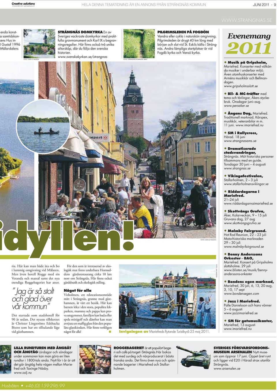 Här finns också två unika altarskåp, där du följa den svenska historien. www.svenskakyrkan.se/strangnas FOTO: STRÄNGNÄS KOMMUNS ARKIV PILGRIMSLEDEN PÅ FOGDÖN Vandra eller cykla i naturskön omgivning.