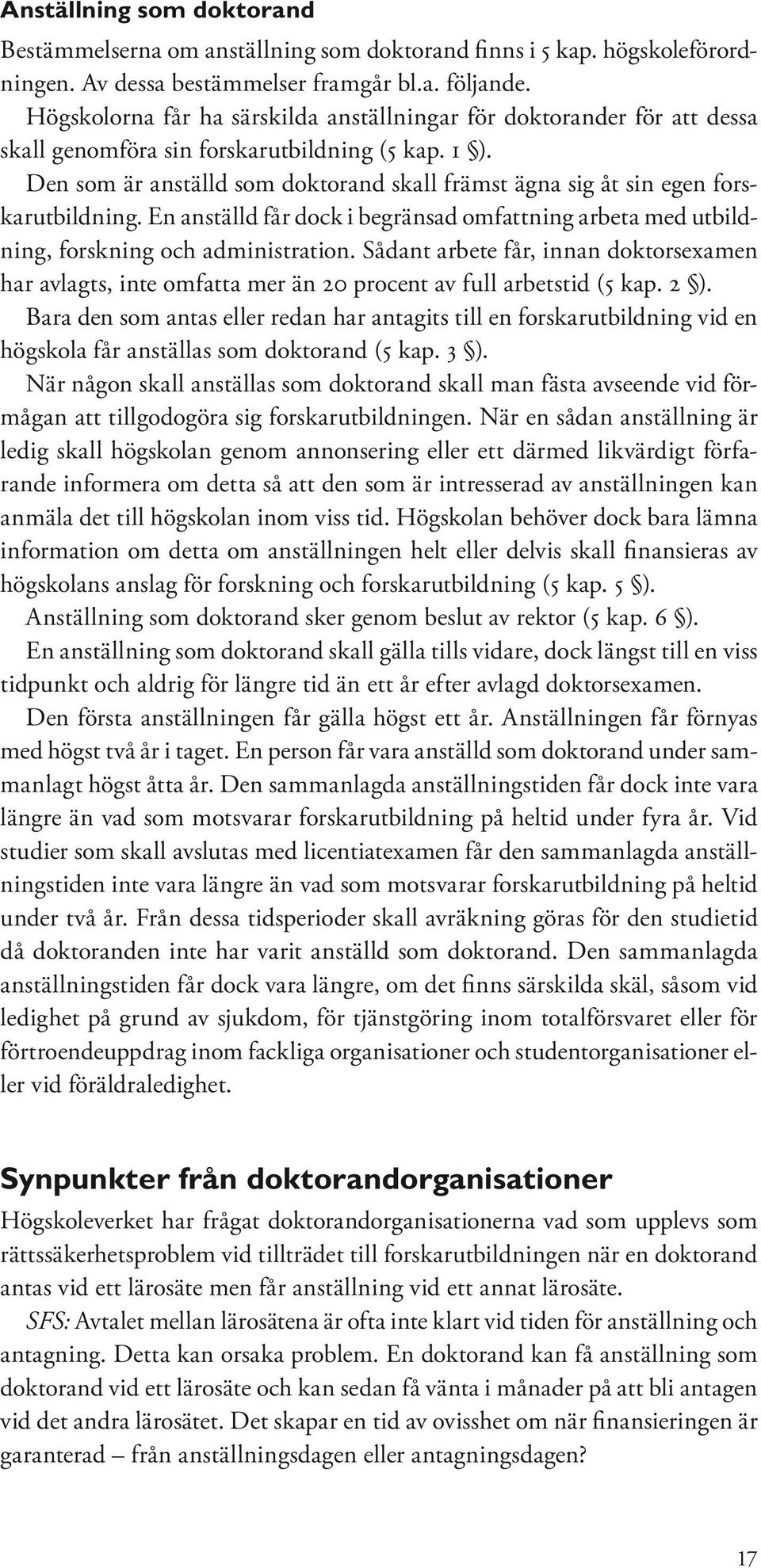 Den som är anställd som doktorand skall främst ägna sig åt sin egen forskarutbildning. En anställd får dock i begränsad omfattning arbeta med utbildning, forskning och administration.