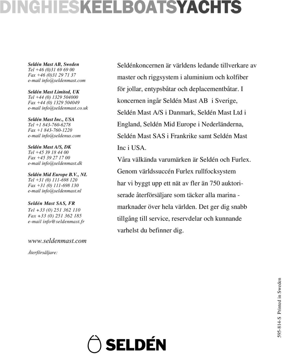 com Seldén Mast A/S, DK Tel +45 39 18 44 00 Fax +45 39 27 17 00 e-mail info@seldenmast.dk Seldén Mid Europe B.V., NL Tel +31 (0) 111-698 120 Fax +31 (0) 111-698 130 e-mail info@seldenmast.