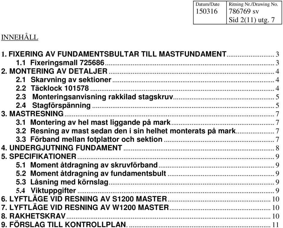 .. 7 4. UNDERGJUTNING FUNDAMENT... 8 5. SPECIFIKATIONER... 9 5.1 Moment åtdragning av skruvförband... 9 5.2 Moment åtdragning av fundamentsbult... 9 5.3 Låsning med körnslag... 9 5.4 Viktuppgifter.