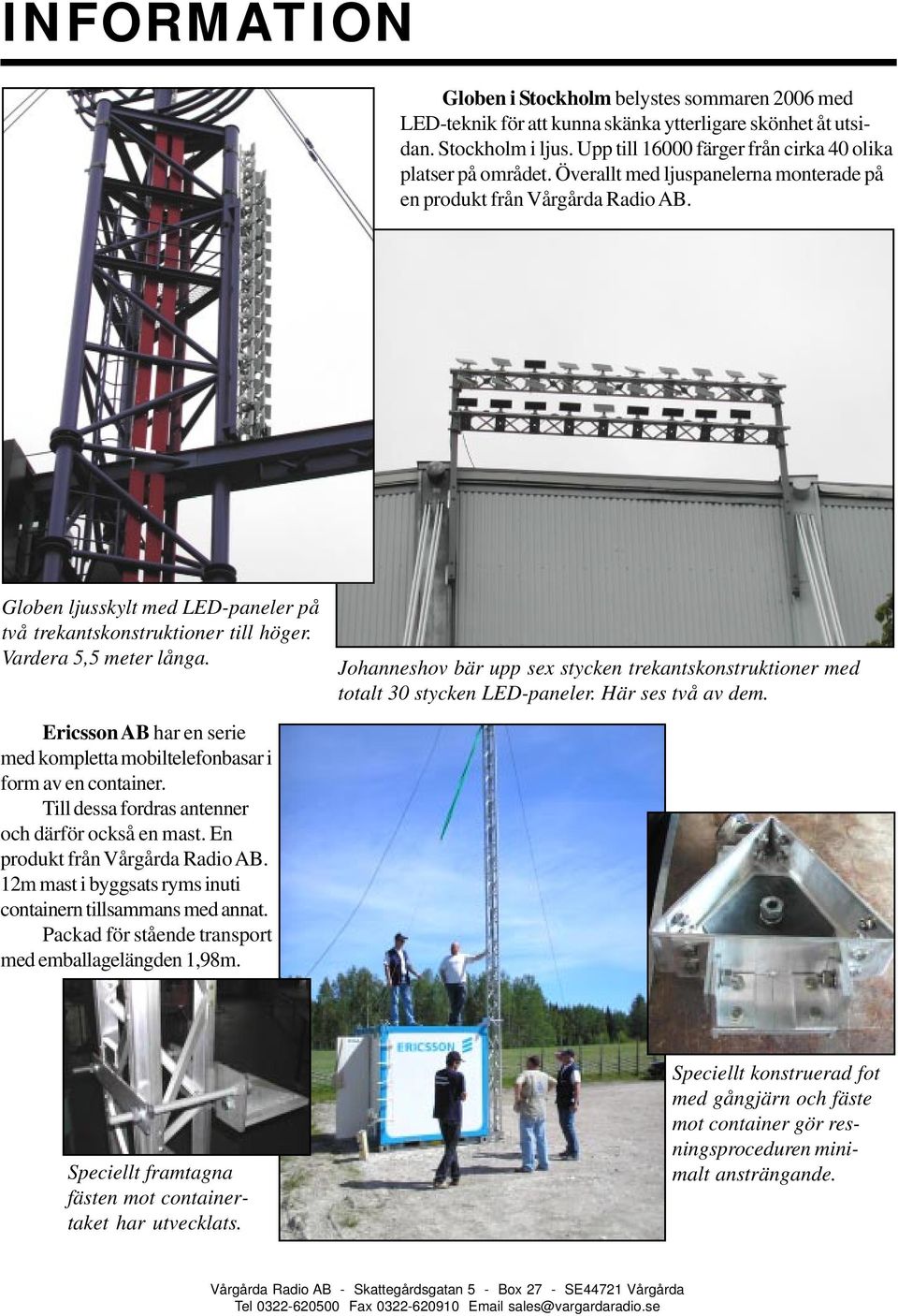 Globen ljusskylt med LED-paneler på två trekantskonstruktioner till höger. Vardera 5,5 meter långa. Ericsson AB har en serie med kompletta mobiltelefonbasar i form av en container.