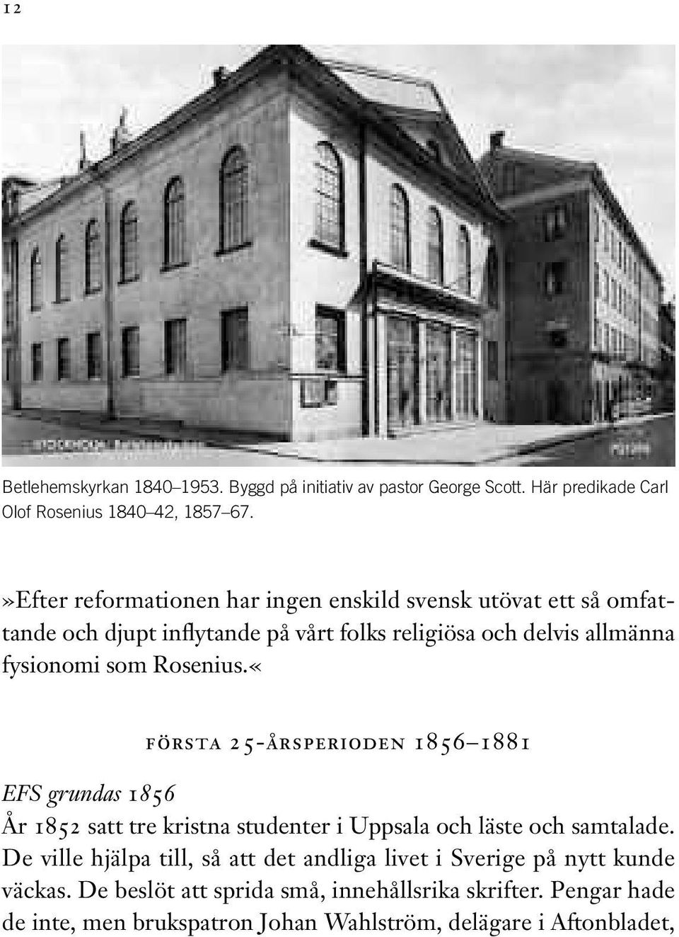 Rosenius.«första 25-årsperioden 1856 1881 EFS grundas 1856 År 1852 satt tre kristna studenter i Uppsala och läste och samtalade.
