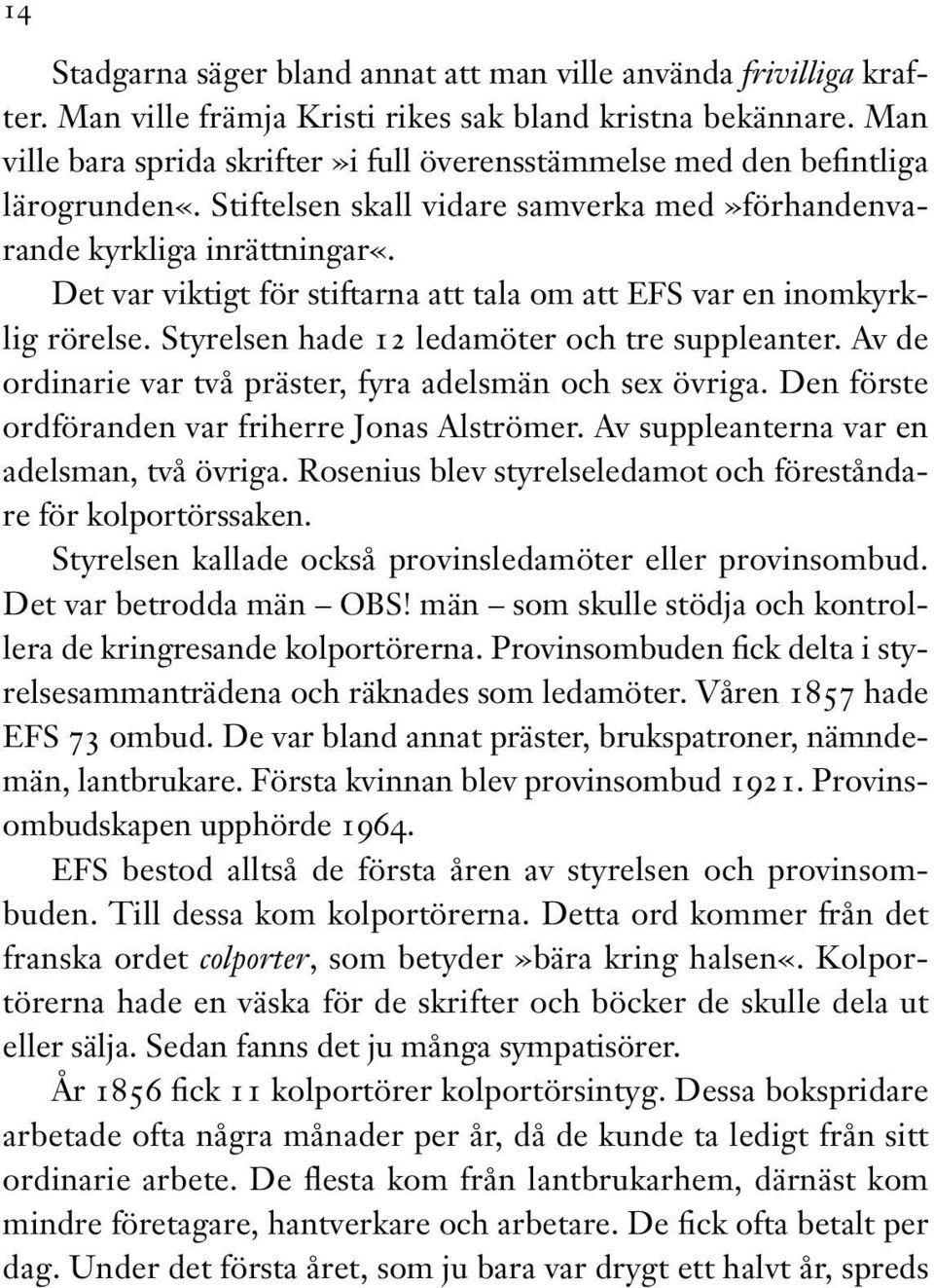 Det var viktigt för stiftarna att tala om att EFS var en inomkyrklig rörelse. Styrelsen hade 12 ledamöter och tre suppleanter. Av de ordinarie var två präster, fyra adelsmän och sex övriga.