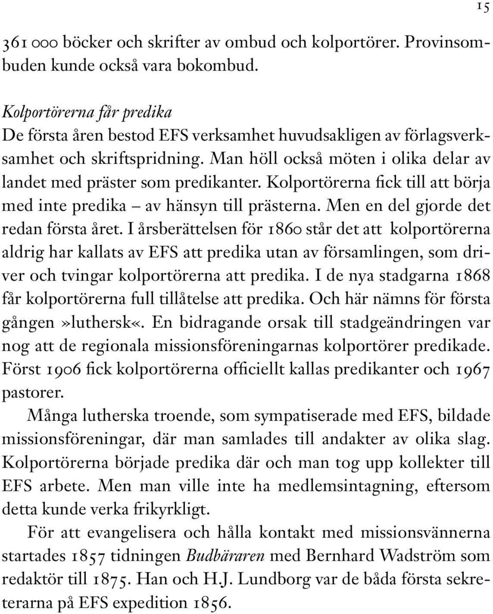 Kolportörerna fick till att börja med inte predika av hänsyn till prästerna. Men en del gjorde det redan första året.