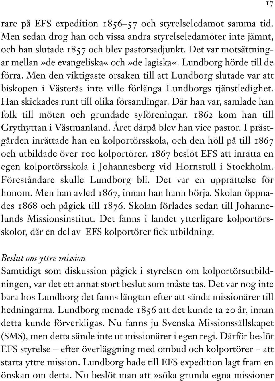 Men den viktigaste orsaken till att Lundborg slutade var att biskopen i Västerås inte ville förlänga Lundborgs tjänstledighet. Han skickades runt till olika församlingar.