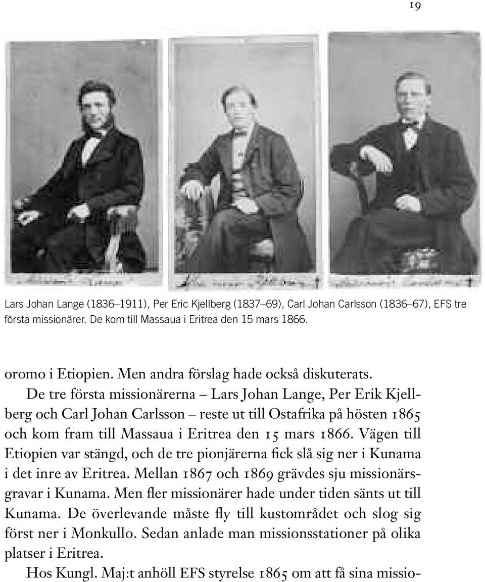 De tre första missionärerna Lars Johan Lange, Per Erik Kjell - berg och Carl Johan Carlsson reste ut till Ostafrika på hösten 1865 och kom fram till Massaua i Eritrea den 15 mars 1866.