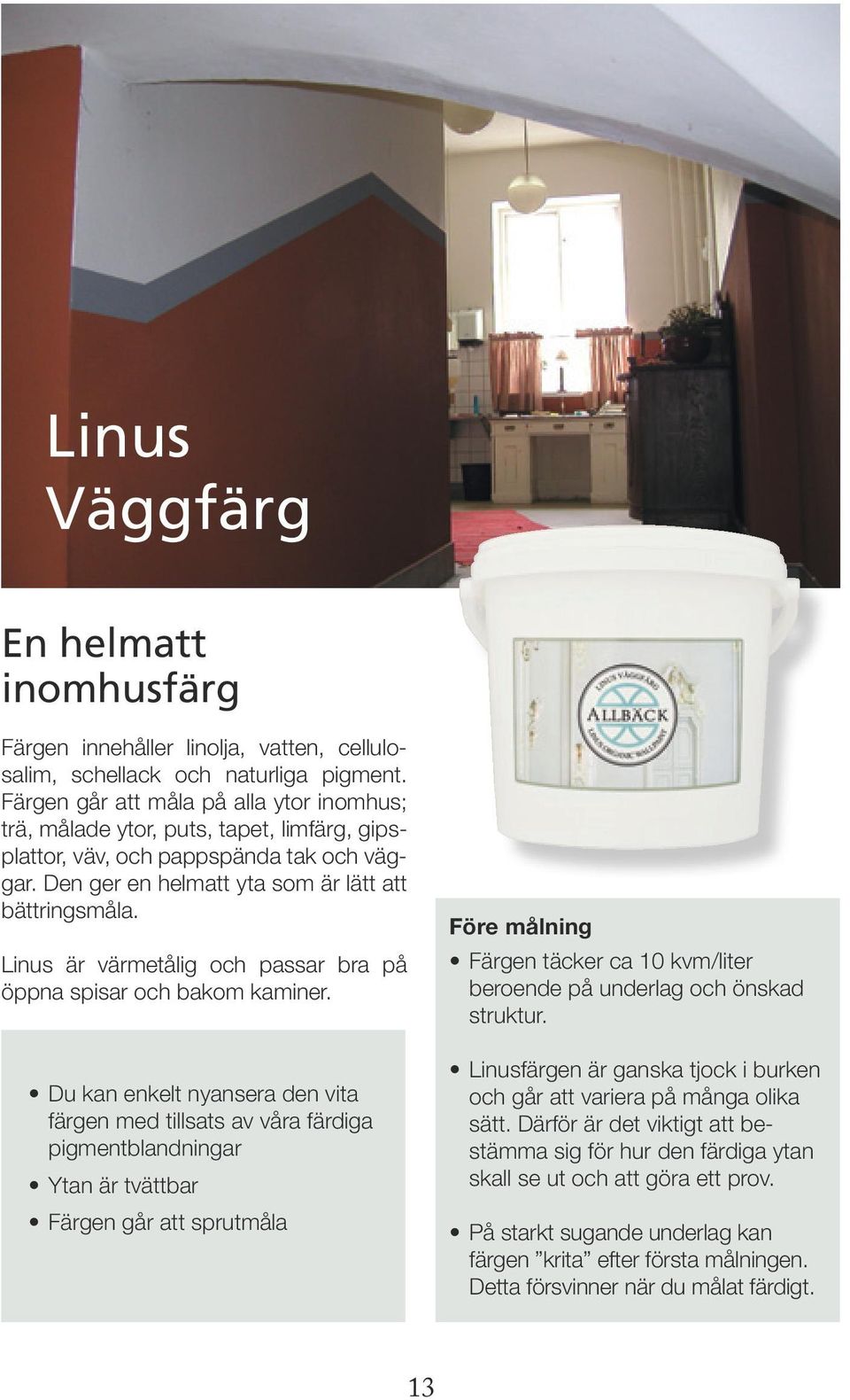 Linus är värmetålig och passar bra på öppna spisar och bakom kaminer.