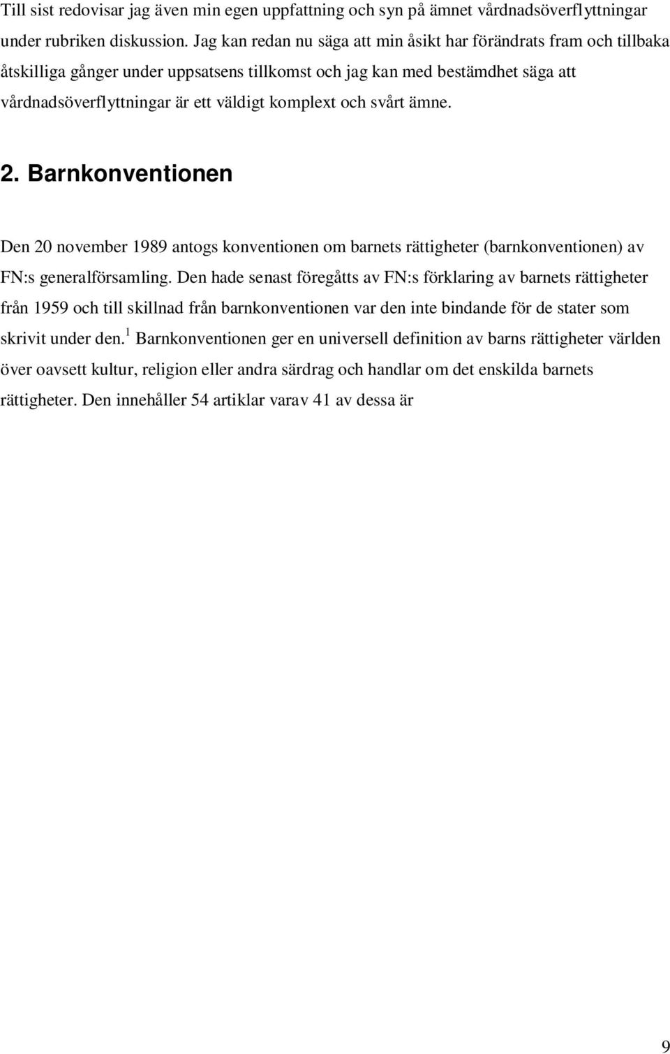 och svårt ämne. 2. Barnkonventionen Den 20 november 1989 antogs konventionen om barnets rättigheter (barnkonventionen) av FN:s generalförsamling.