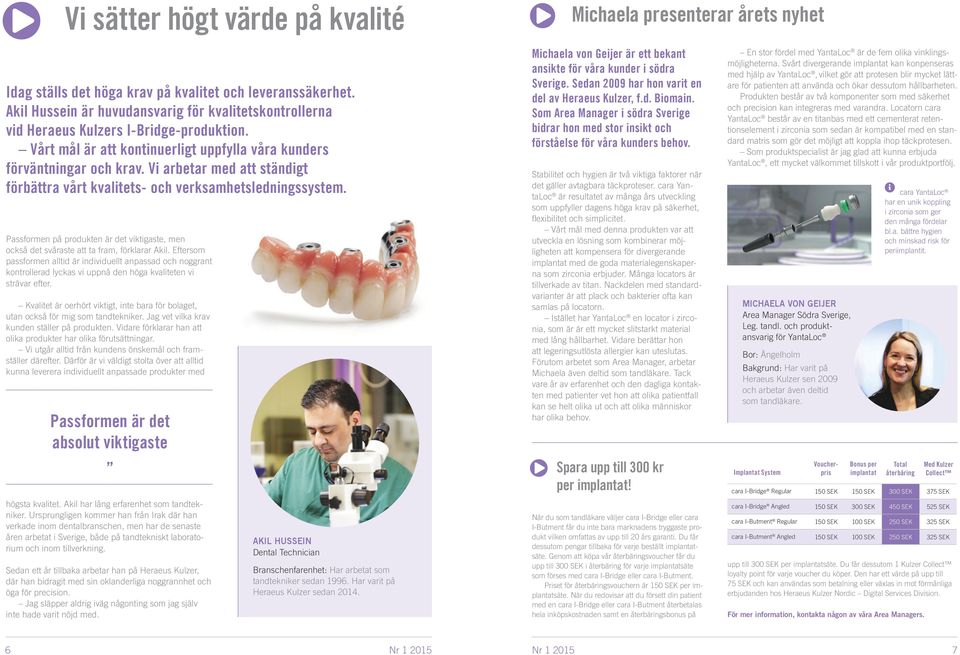 Vi arbetar med att ständigt förbättra vårt kvalitets- och verksamhetsledningssystem. Passformen på produkten är det viktigaste, men också det svåraste att ta fram, förklarar Akil.