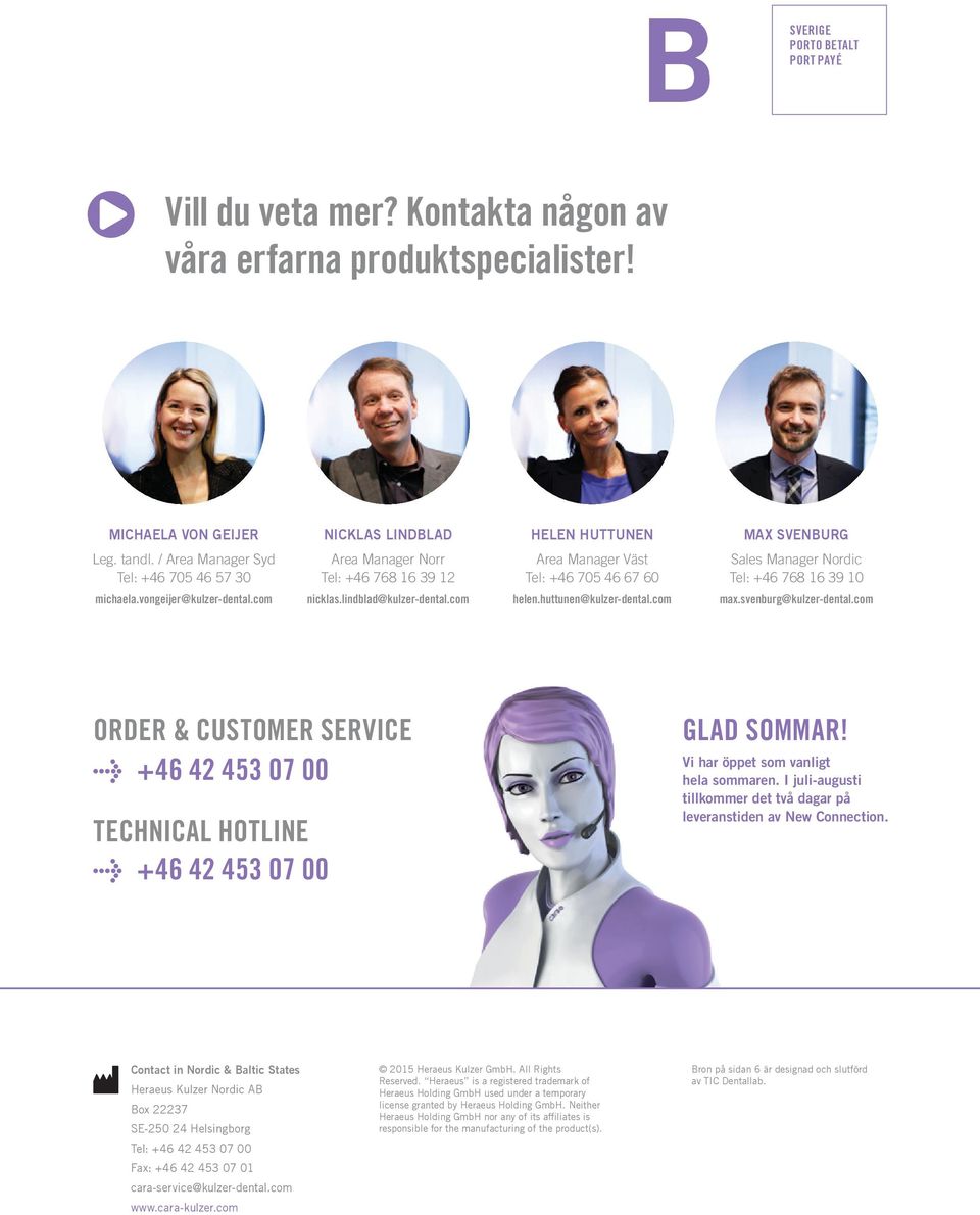 com nicklas.lindblad@kulzer-dental.com helen.huttunen@kulzer-dental.com max.svenburg@kulzer-dental.com ORDER & CUSTOMER SERVICE +46 42 453 07 00 TECHNICAL HOTLINE +46 42 453 07 00 GLAD SOMMAR!