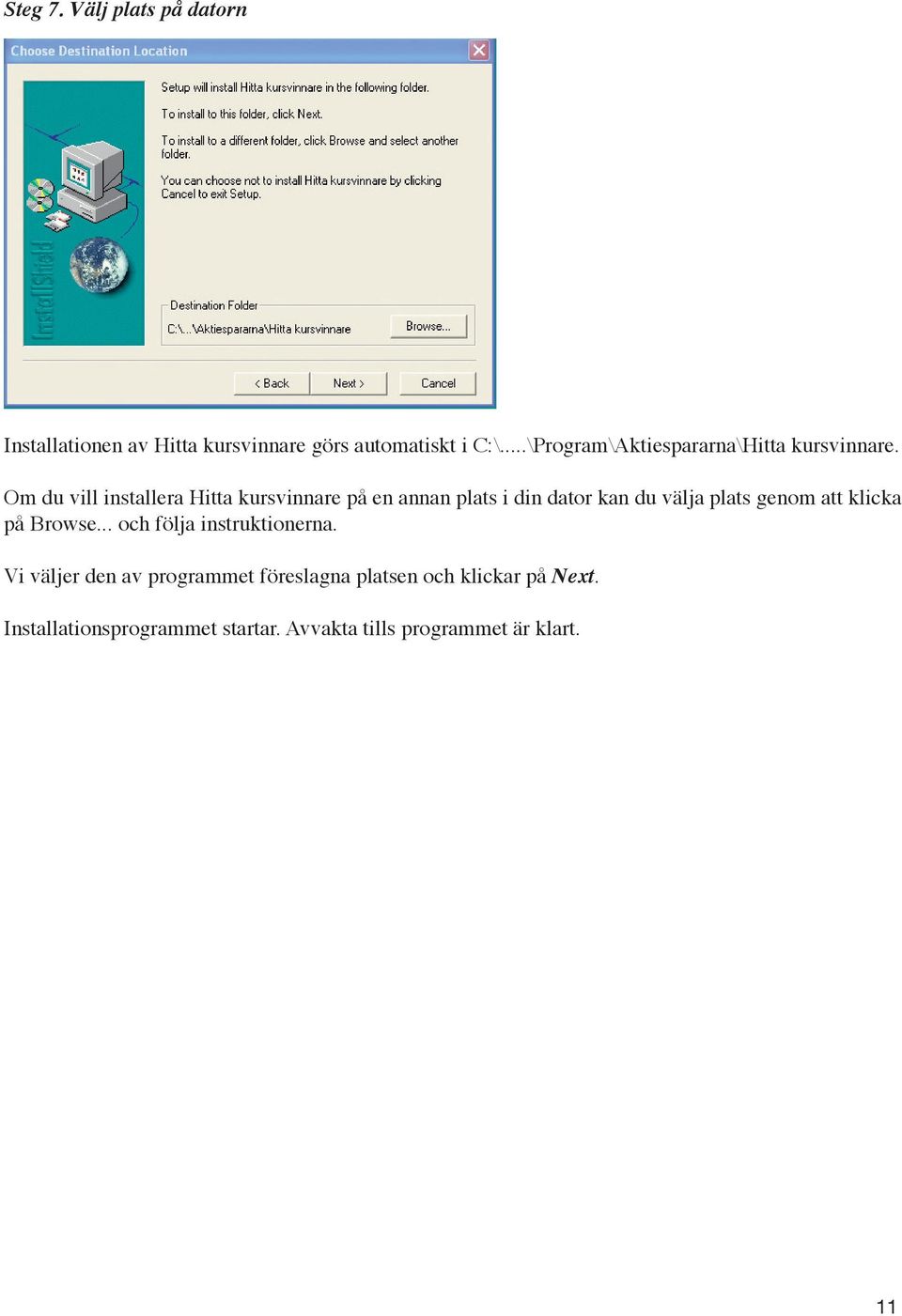 Om du vill installera Hitta kursvinnare på en annan plats i din dator kan du välja plats genom att