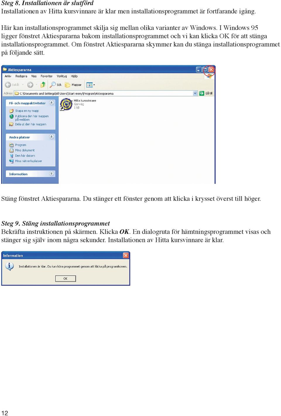 I Windows 95 ligger fönstret Aktiespararna bakom installationsprogrammet och vi kan klicka OK för att stänga installationsprogrammet.