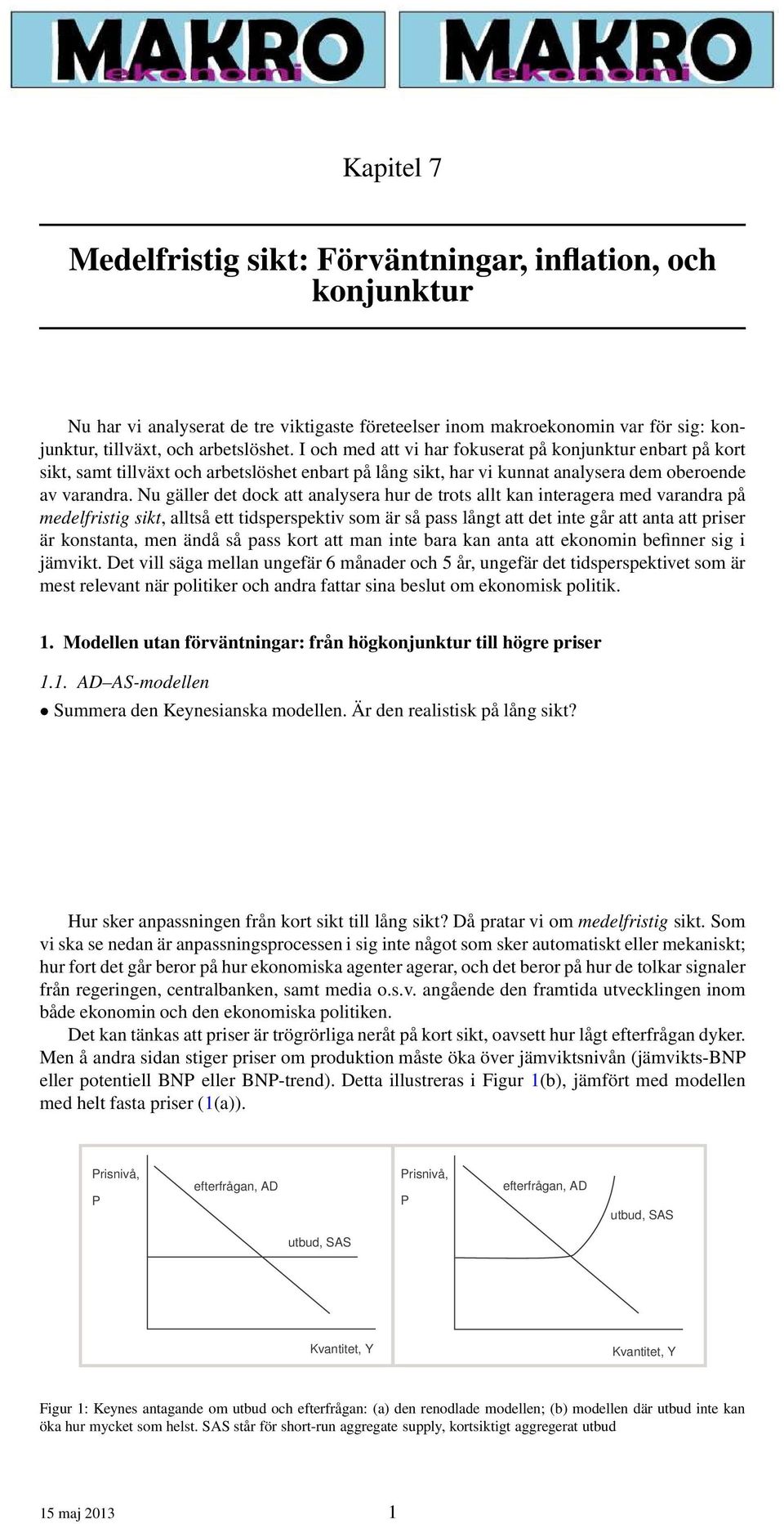 Nu gäller det dock att analysera hur de trots allt kan interagera med varandra på medelfristig sikt, alltså ett tidsperspektiv som är så pass långt att det inte går att anta att priser är konstanta,