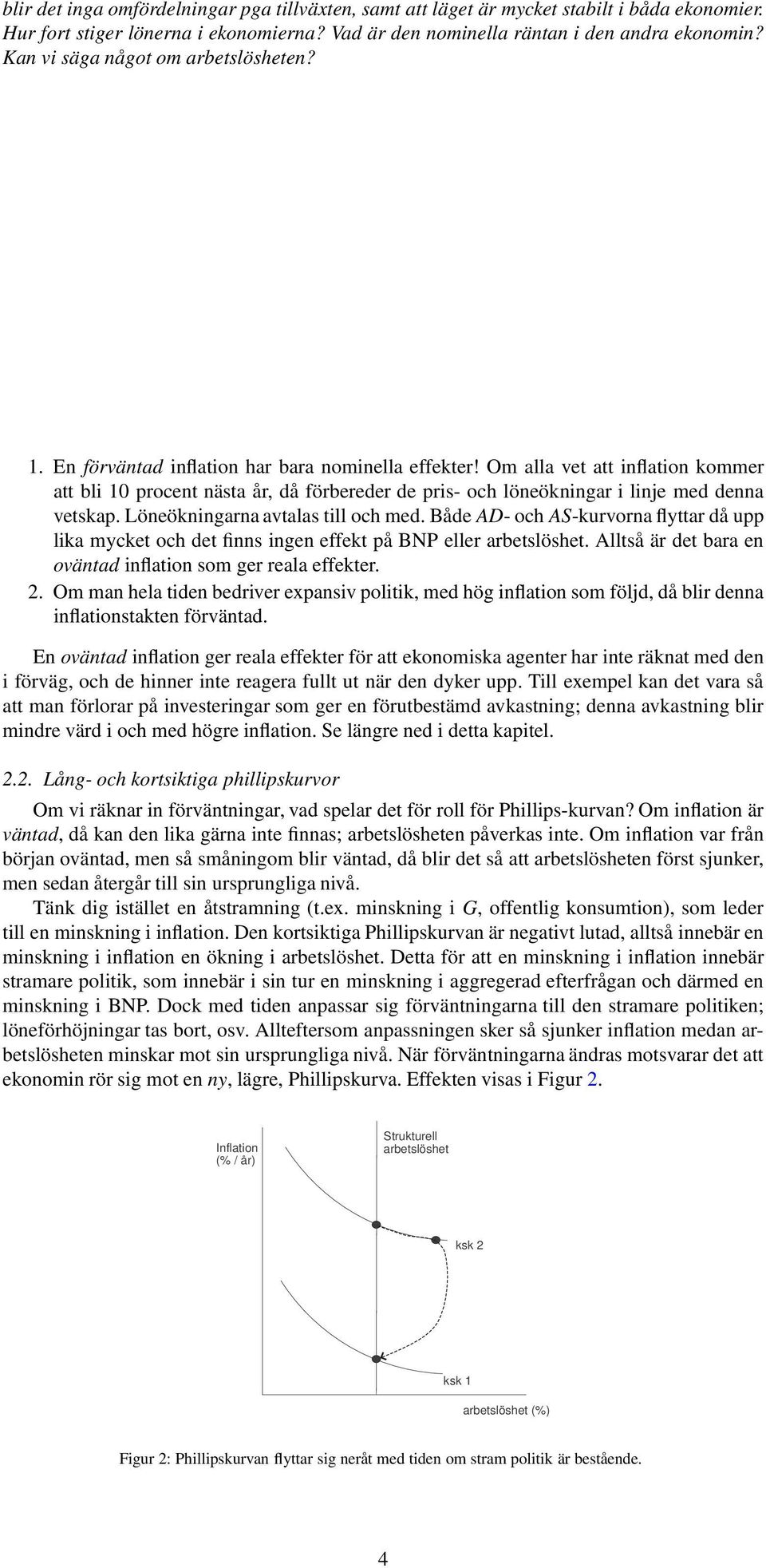 Om alla vet att inflation kommer att bli 10 procent nästa år, då förbereder de pris- och löneökningar i linje med denna vetskap. Löneökningarna avtalas till och med.