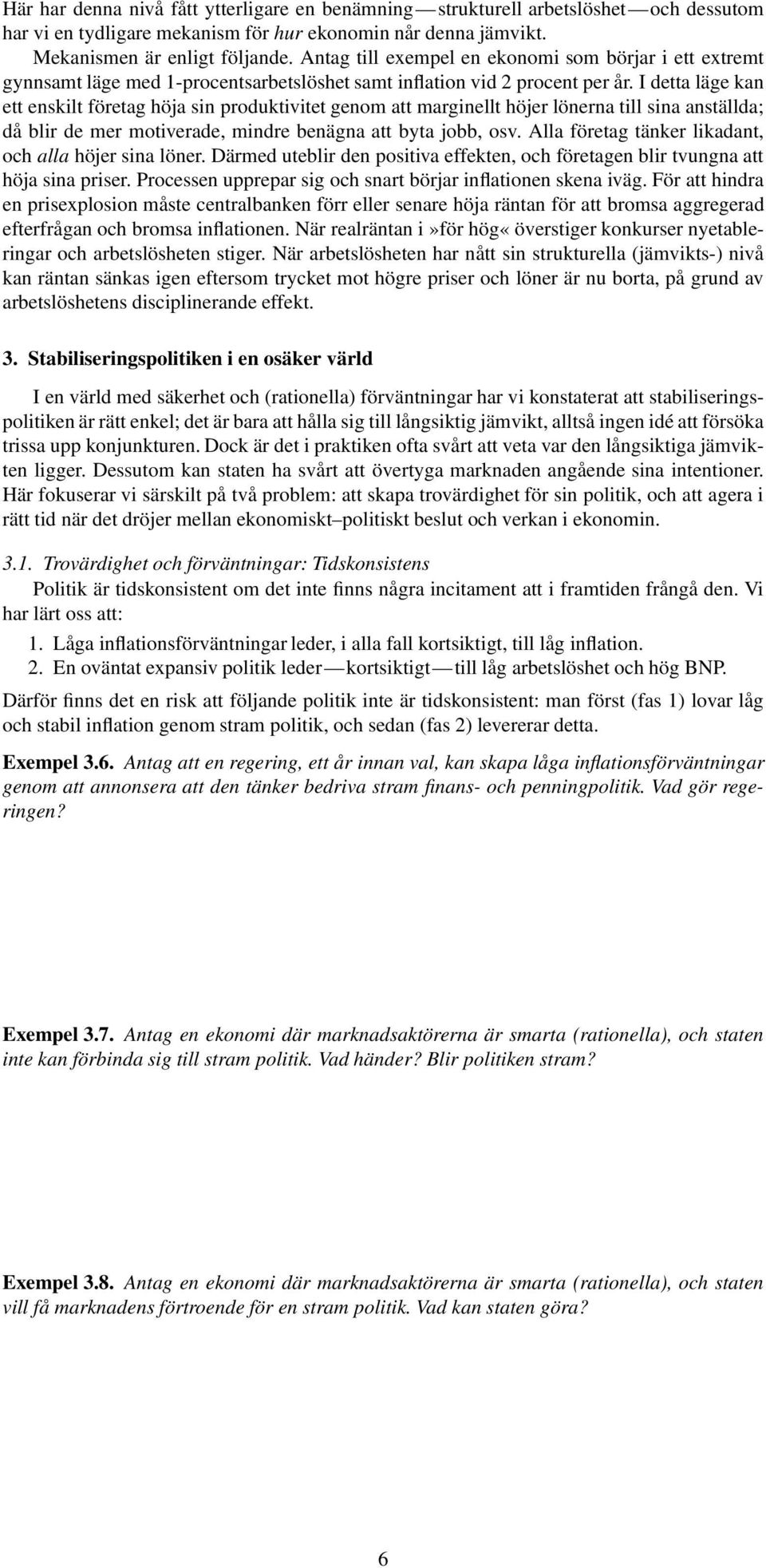 I detta läge kan ett enskilt företag höja sin produktivitet genom att marginellt höjer lönerna till sina anställda; då blir de mer motiverade, mindre benägna att byta jobb, osv.