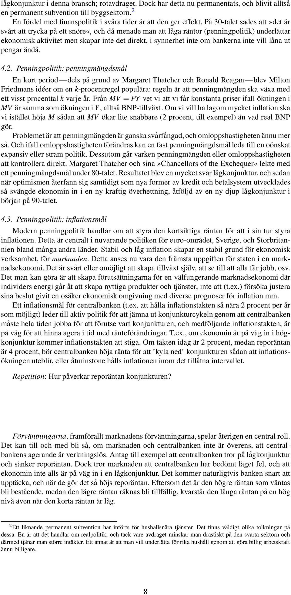 På 30-talet sades att»det är svårt att trycka på ett snöre«, och då menade man att låga räntor (penningpolitik) underlättar ekonomisk aktivitet men skapar inte det direkt, i synnerhet inte om