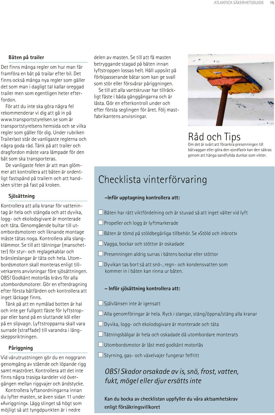 För att du inte ska göra några fel rekommenderar vi dig att gå in på www.transportstyrelsen.se som är transportstyrelsens hemsida och se vilka regler som gäller för dig.