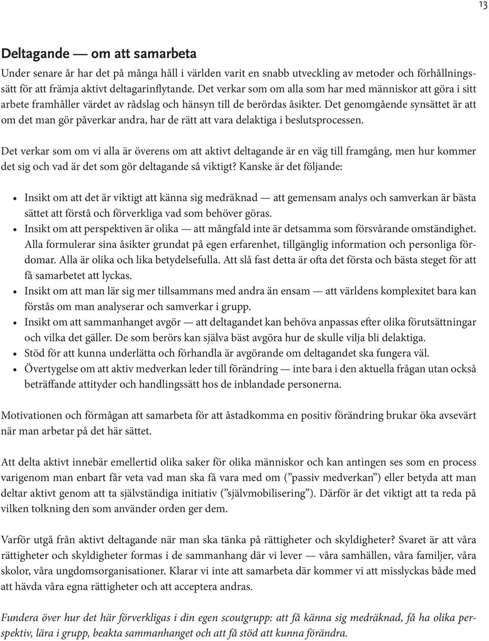 Det genomgående synsättet är att om det man gör påverkar andra, har de rätt att vara delaktiga i beslutsprocessen.