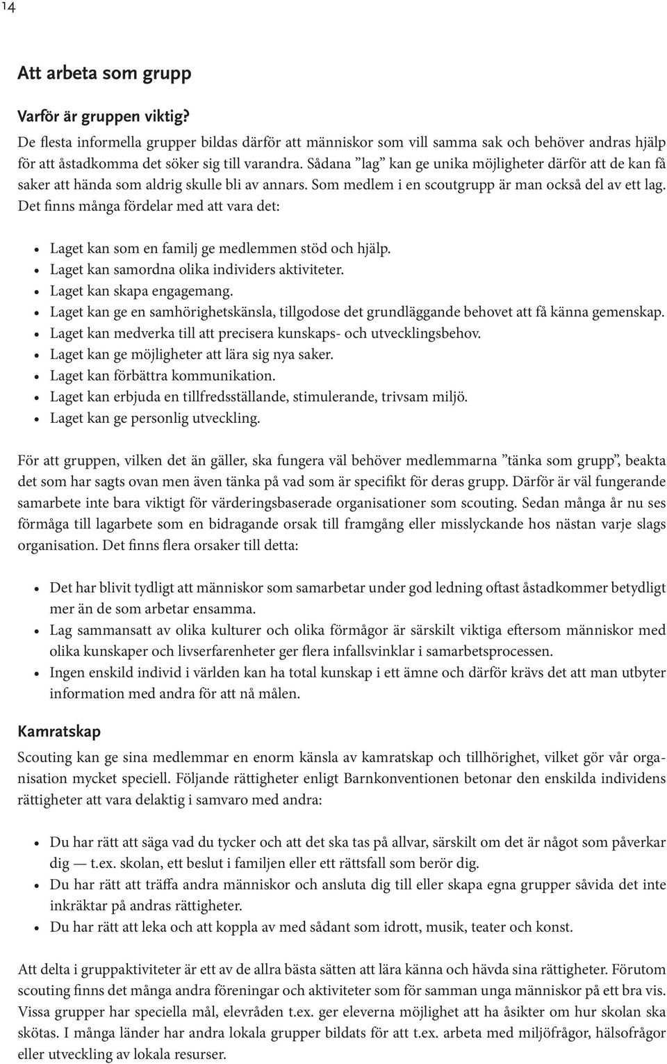 Det finns många fördelar med att vara det: Laget kan som en familj ge medlemmen stöd och hjälp. Laget kan samordna olika individers aktiviteter. Laget kan skapa engagemang.