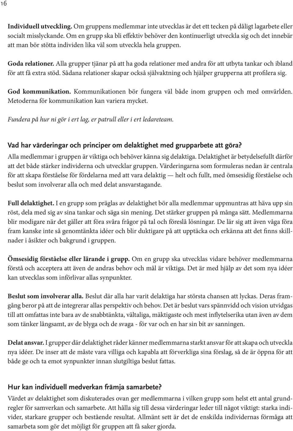 Alla grupper tjänar på att ha goda relationer med andra för att utbyta tankar och ibland för att få extra stöd. Sådana relationer skapar också självaktning och hjälper grupperna att profilera sig.