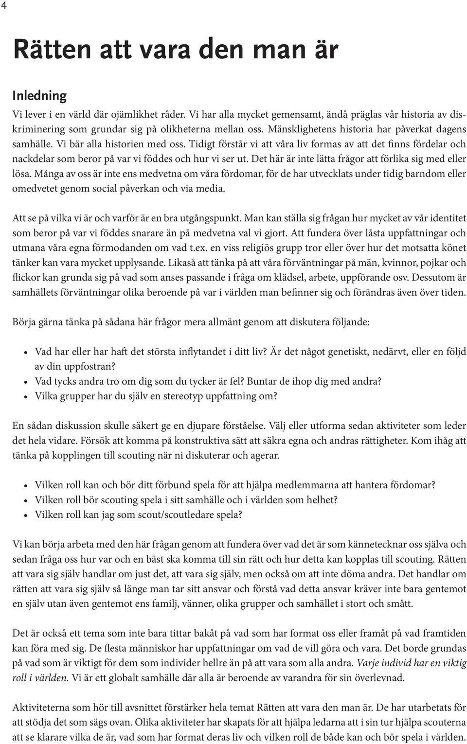 Tidigt förstår vi att våra liv formas av att det finns fördelar och nackdelar som beror på var vi föddes och hur vi ser ut. Det här är inte lätta frågor att förlika sig med eller lösa.