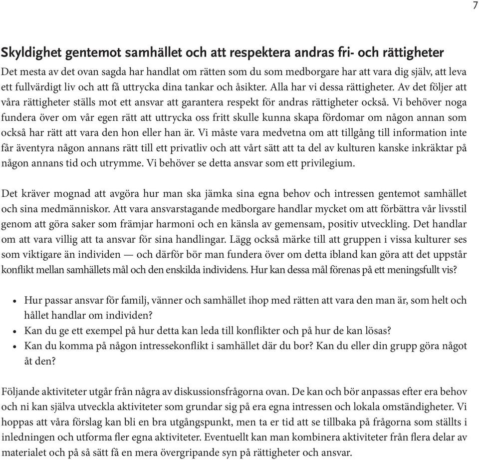 Vi behöver noga fundera över om vår egen rätt att uttrycka oss fritt skulle kunna skapa fördomar om någon annan som också har rätt att vara den hon eller han är.