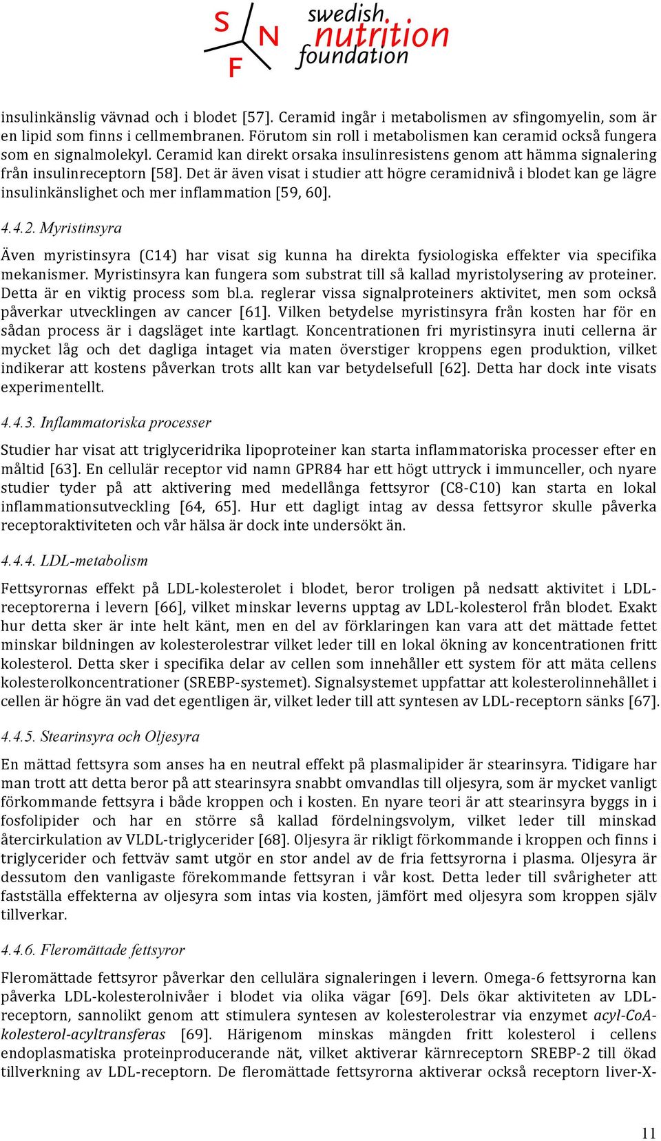 Det är även visat i studier att högre ceramidnivå i blodet kan ge lägre insulinkänslighet och mer inflammation [59, 60]. 4.4.2.