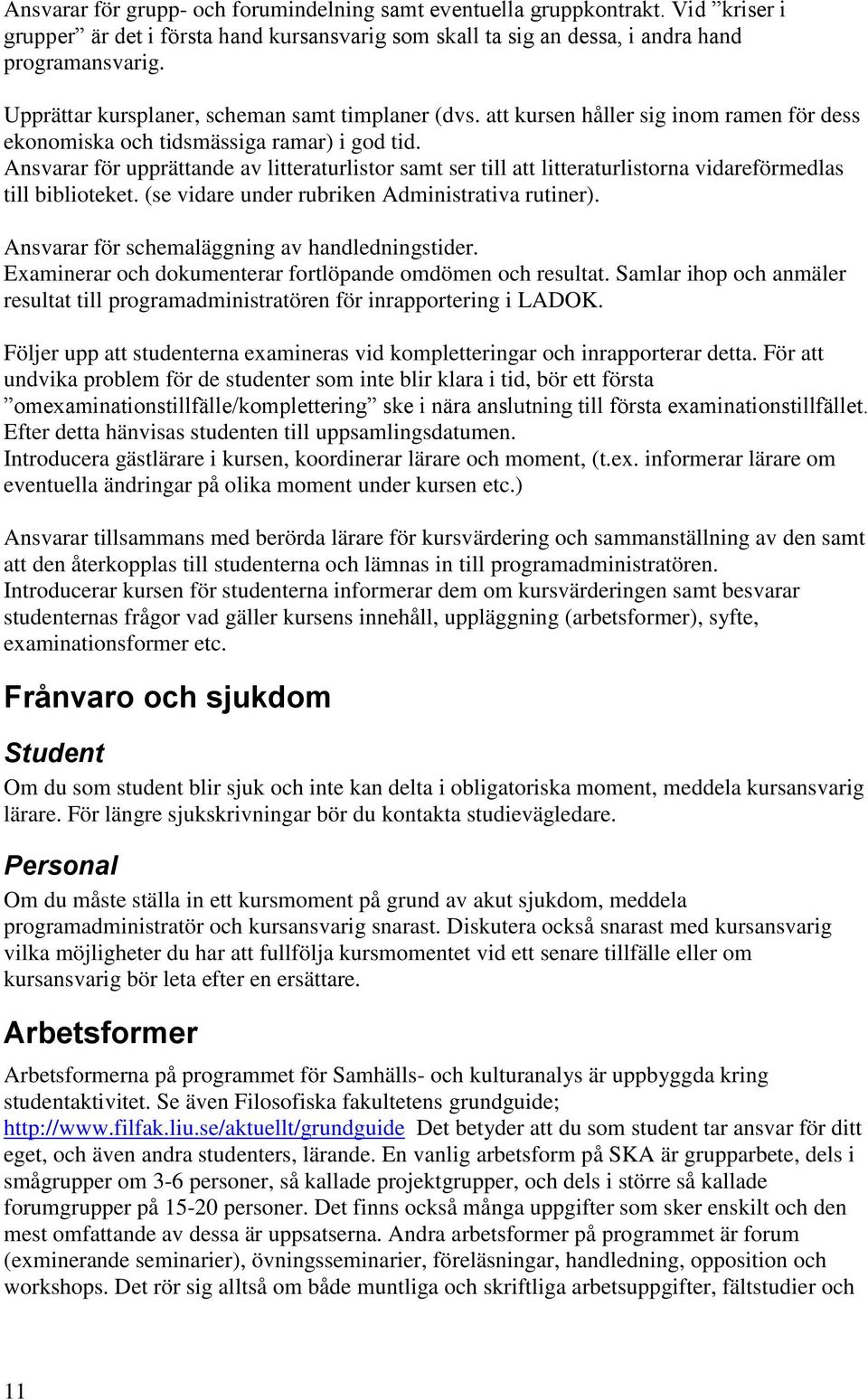 Ansvarar för upprättande av litteraturlistor samt ser till att litteraturlistorna vidareförmedlas till biblioteket. (se vidare under rubriken Administrativa rutiner).