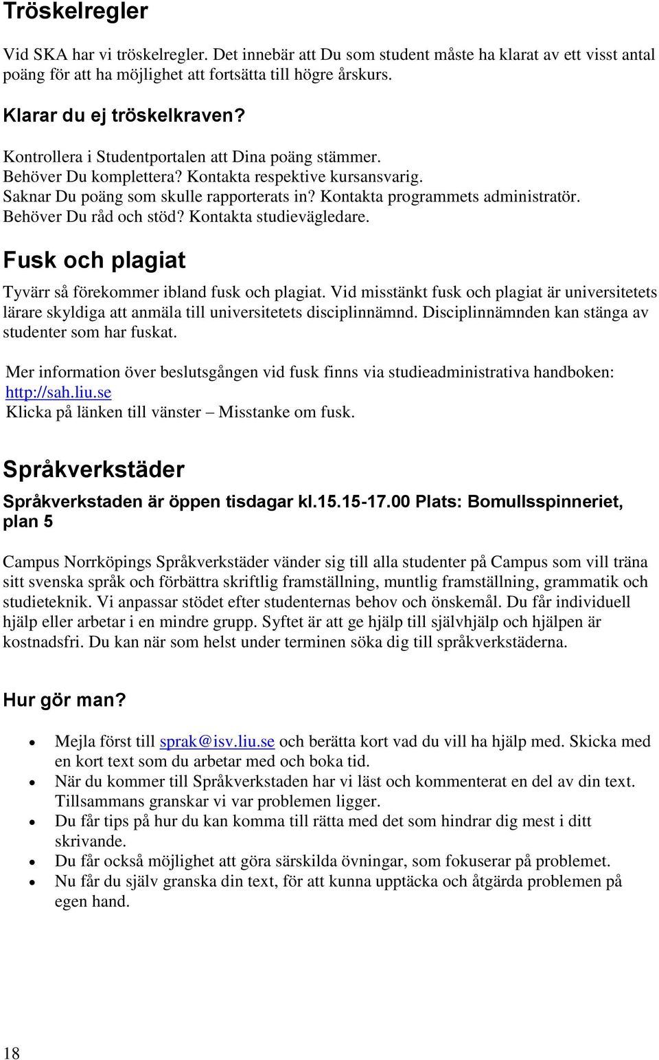 Behöver Du råd och stöd? Kontakta studievägledare. Fusk och plagiat Tyvärr så förekommer ibland fusk och plagiat.