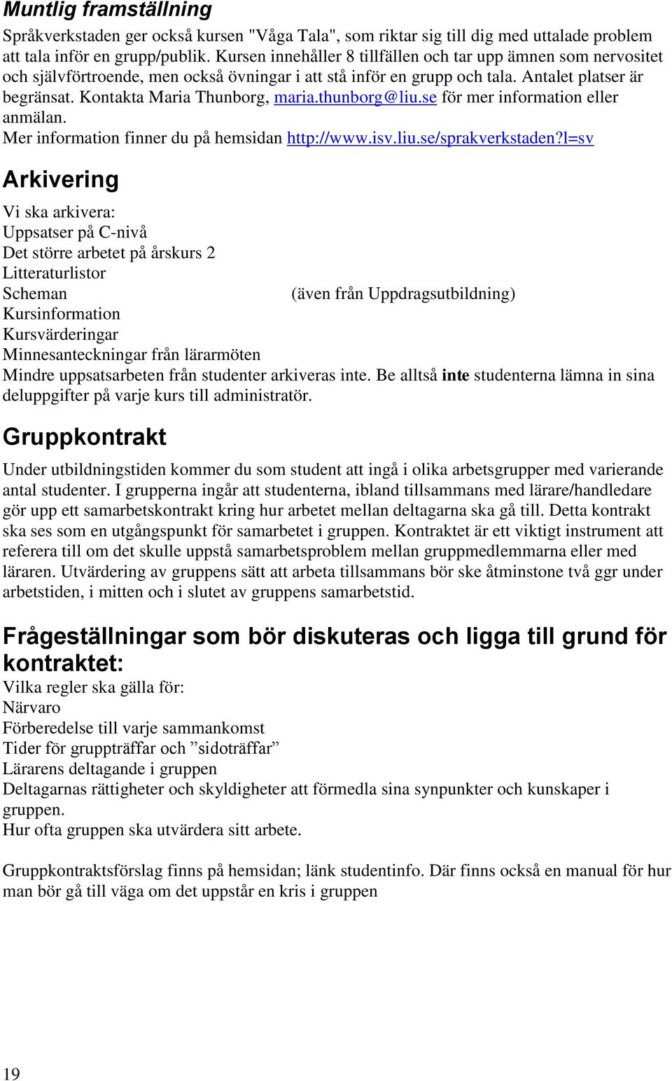 thunborg@liu.se för mer information eller anmälan. Mer information finner du på hemsidan http://www.isv.liu.se/sprakverkstaden?