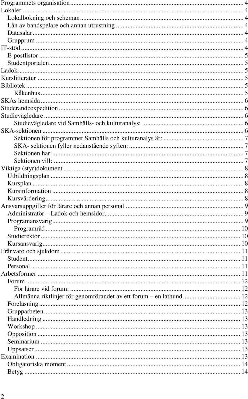 .. 6 Sektionen för programmet Samhälls och kulturanalys är:... 7 SKA- sektionen fyller nedanstående syften:... 7 Sektionen har:... 7 Sektionen vill:... 7 Viktiga (styr)dokument... 8 Utbildningsplan.