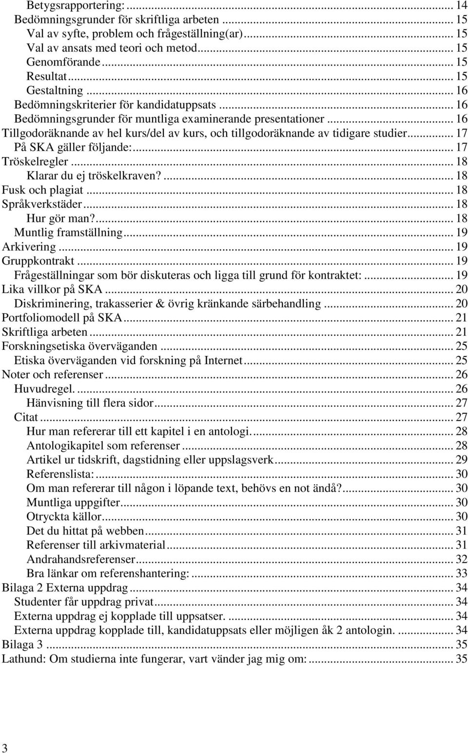 .. 16 Tillgodoräknande av hel kurs/del av kurs, och tillgodoräknande av tidigare studier... 17 På SKA gäller följande:... 17 Tröskelregler... 18 Klarar du ej tröskelkraven?... 18 Fusk och plagiat.