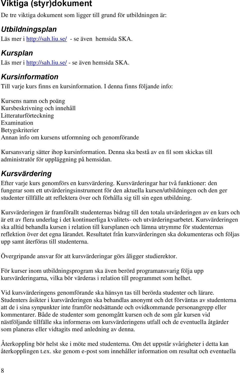 I denna finns följande info: Kursens namn och poäng Kursbeskrivning och innehåll Litteraturförteckning Examination Betygskriterier Annan info om kursens utformning och genomförande Kursansvarig